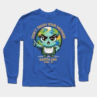 Don't Trash Your Mother! - Earth Day Mother's Day Long Sleeve T-Shirt